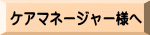 ケアマネージャー様へ