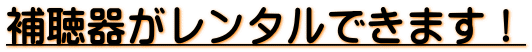 補聴器がレンタルできます！